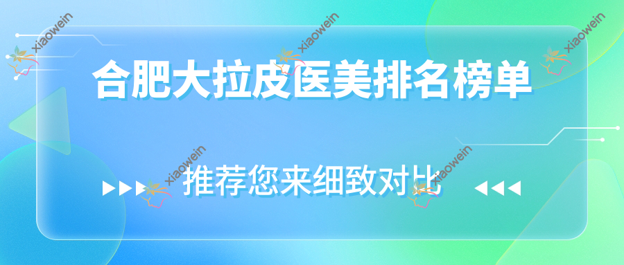 合肥大拉皮医美排名榜单