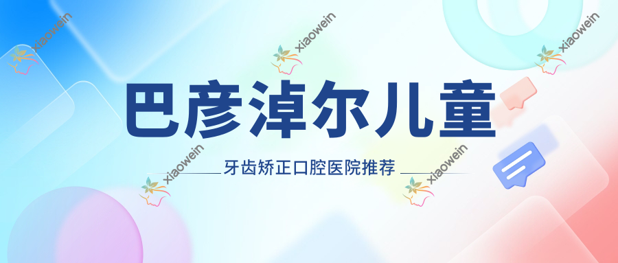 巴彦淖尔儿童牙齿矫正口腔医院推荐