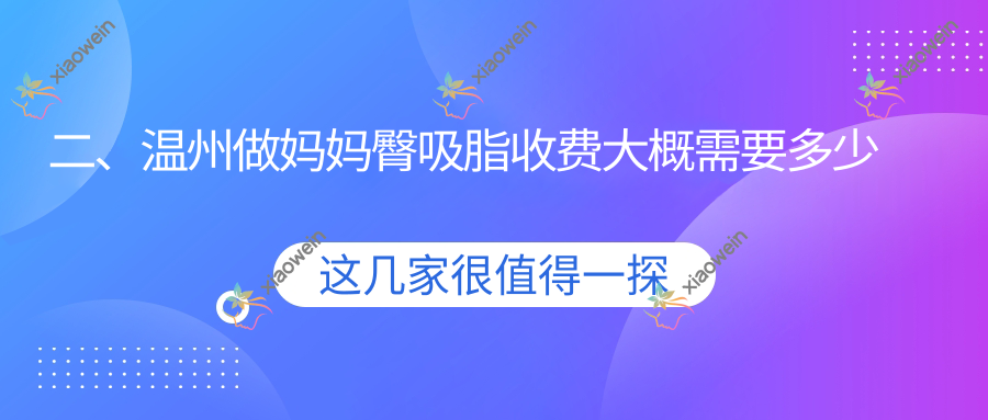 二、温州做妈妈臀吸脂收费大概需要多少钱？瑞涵颜星4099|致臻颐和4858|粉范5750