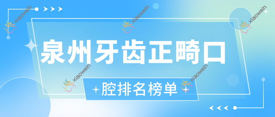 泉州牙齿正畸口腔排名榜单