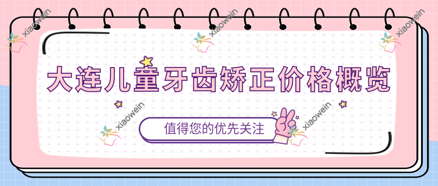 大连儿童牙齿矫正价格概览