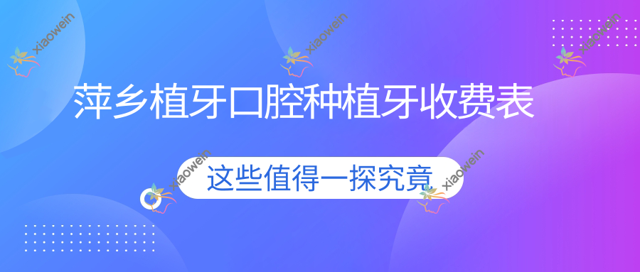 萍乡植牙口腔种植牙收费表