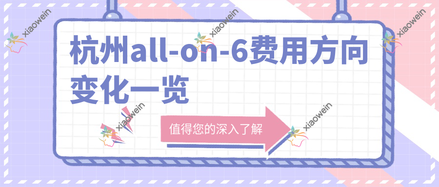 杭州all-on-6费用方向变化一览