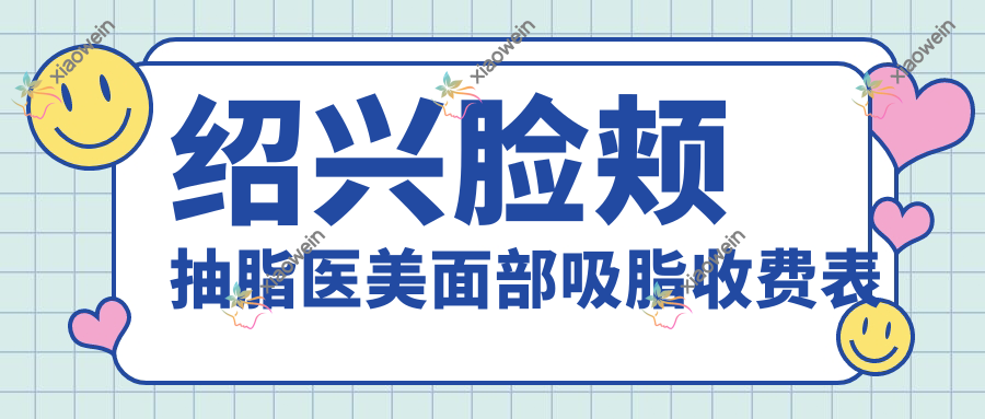 绍兴脸颊抽脂医美面部吸脂收费表