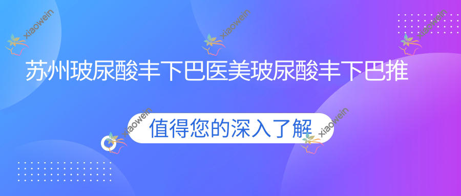 苏州玻尿酸丰下巴医美玻尿酸丰下巴推荐