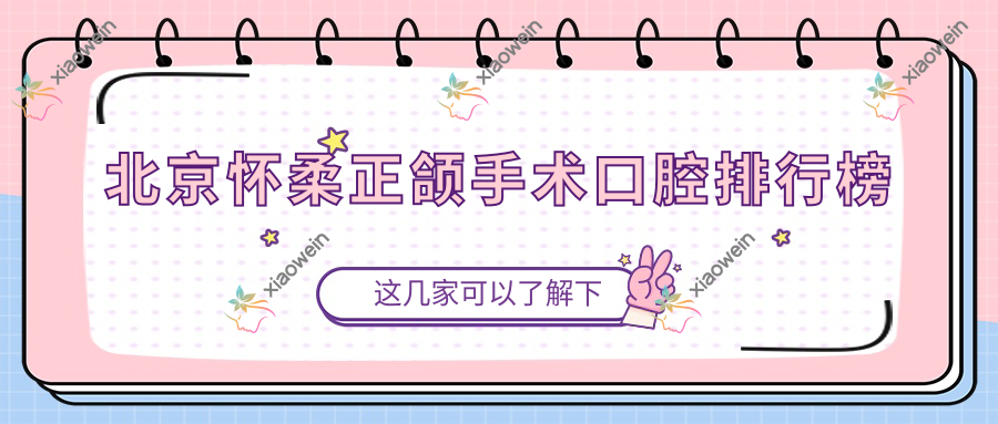 北京怀柔正颌手术口腔排行榜