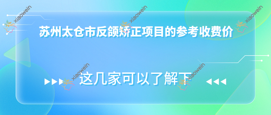 苏州太仓市反颌矫正项目的参考收费价格表