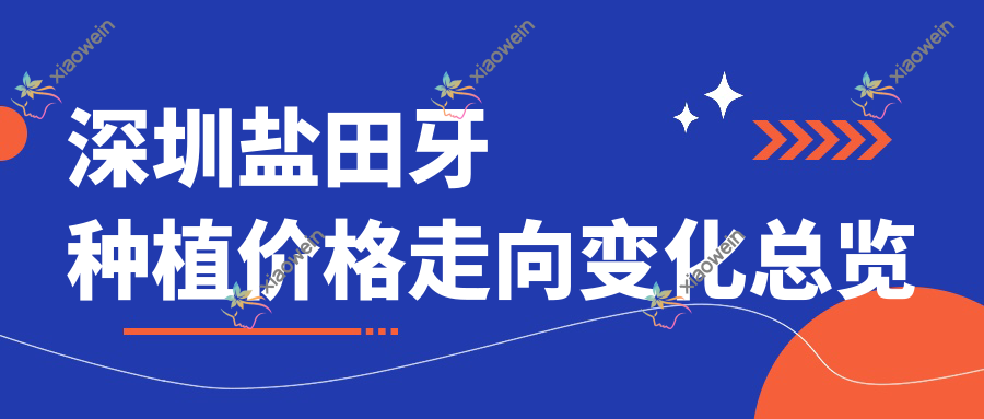 深圳盐田牙种植价格走向变化总览