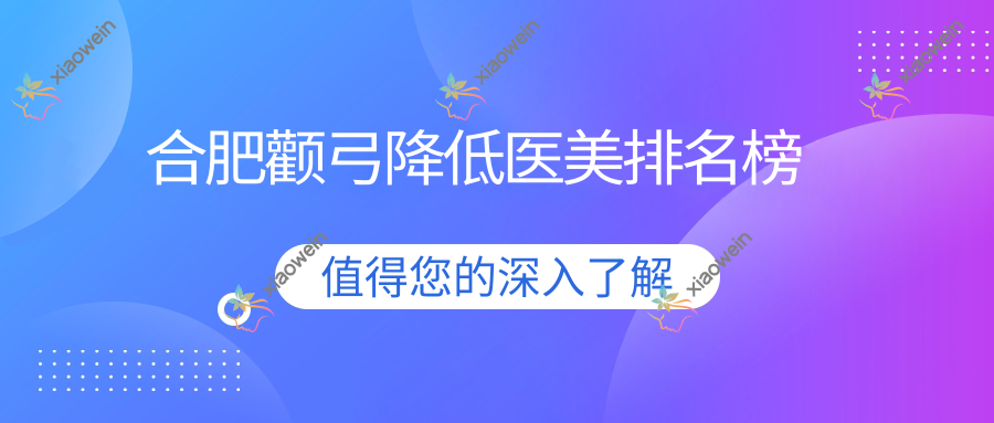 合肥颧弓降低医美排名榜