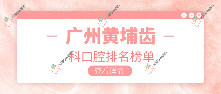 广州黄埔齿科口腔排名榜单