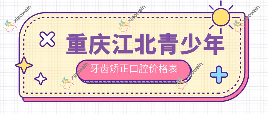 重庆江北青少年牙齿矫正口腔价格表