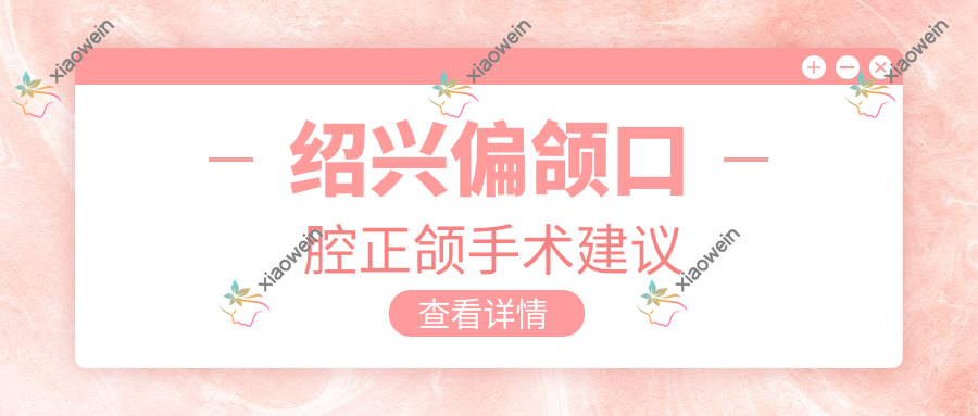 绍兴偏颌口腔正颌手术建议