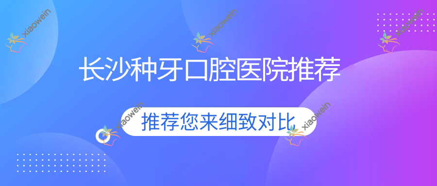 长沙种牙口腔医院推荐