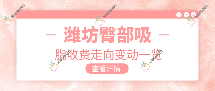潍坊臀部吸脂收费走向变动一览