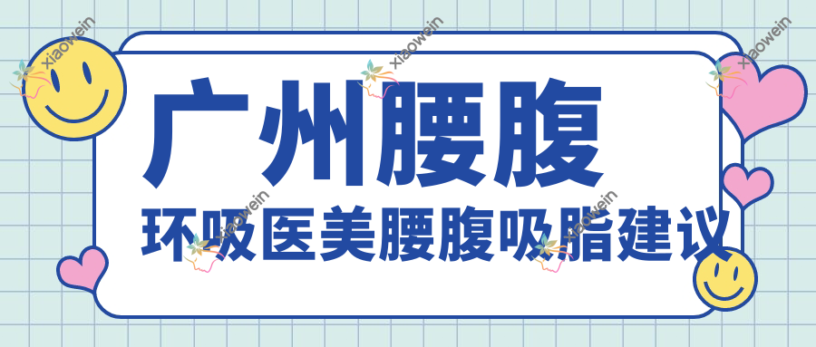 广州腰腹环吸医美腰腹吸脂建议