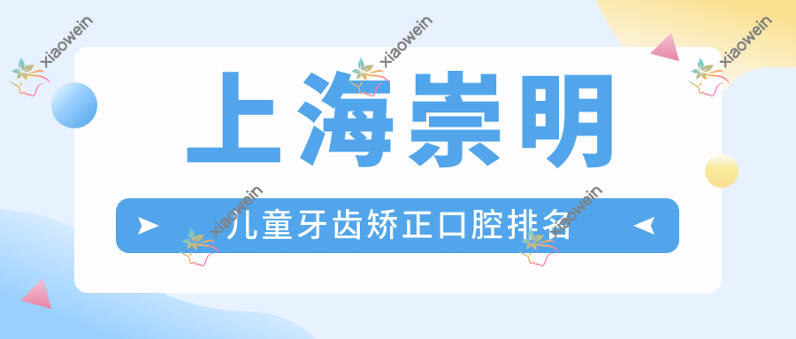 上海崇明儿童牙齿矫正口腔排名