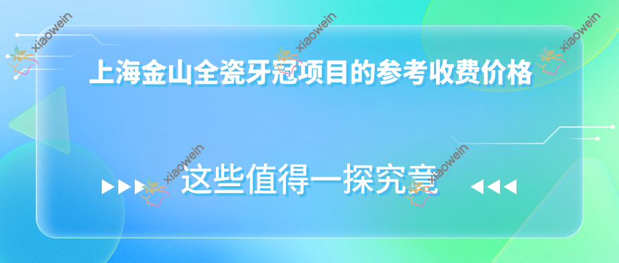上海金山全瓷牙冠项目的参考收费价格表
