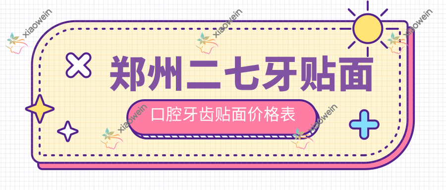 郑州二七牙贴面口腔牙齿贴面价格表