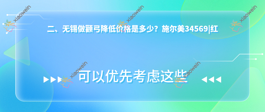 二、无锡做颧弓降低价格是多少？施尔美34569|红房子35369|时光30380