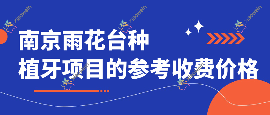 南京雨花台种植牙项目的参考收费价格表