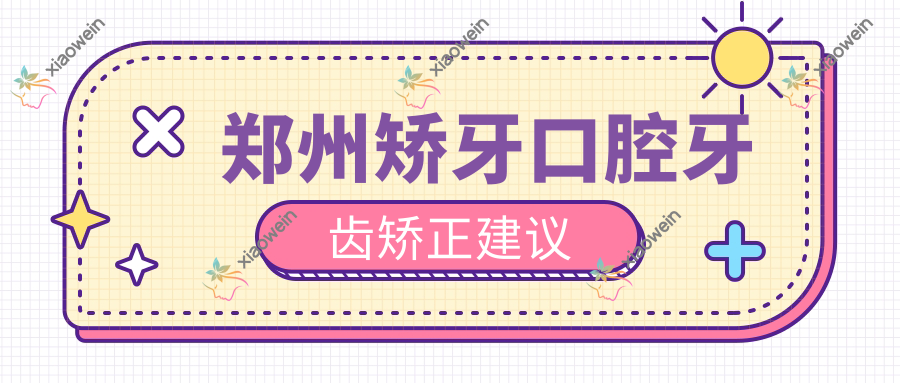 郑州矫牙口腔牙齿矫正建议