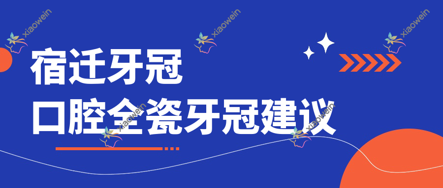 宿迁牙冠口腔全瓷牙冠建议