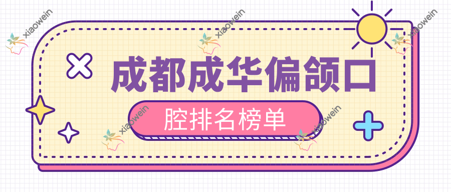 成都成华偏颌口腔排名榜单