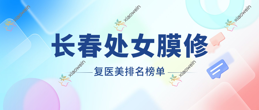 长春处女膜修复医美排名榜单