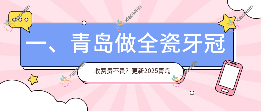 一、青岛做全瓷牙冠收费贵不贵？更新2025青岛全瓷牙冠价格表