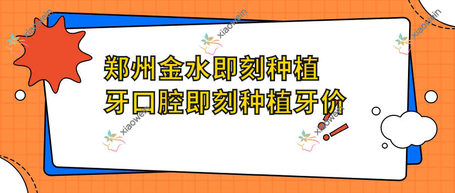 郑州金水即刻种植牙口腔即刻种植牙价目表