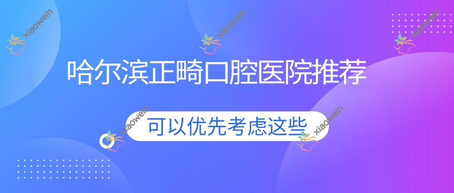 哈尔滨正畸口腔医院推荐