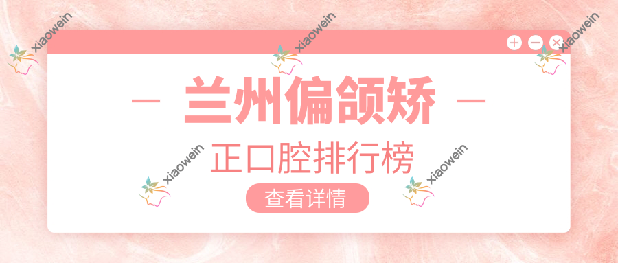 兰州偏颌矫正口腔排行榜