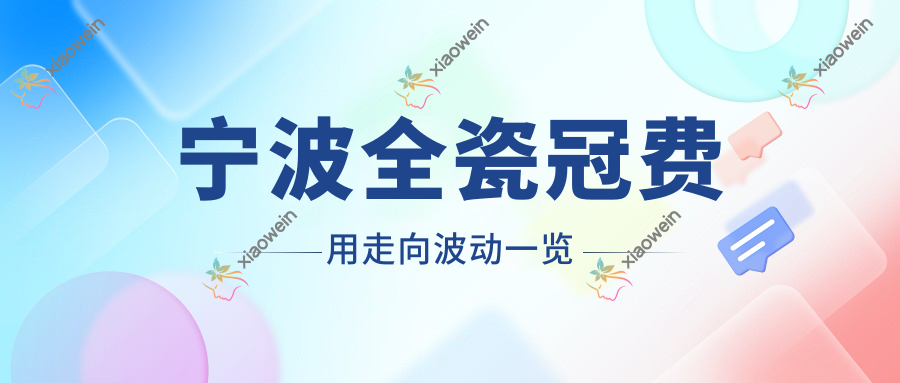 宁波全瓷冠费用走向波动一览