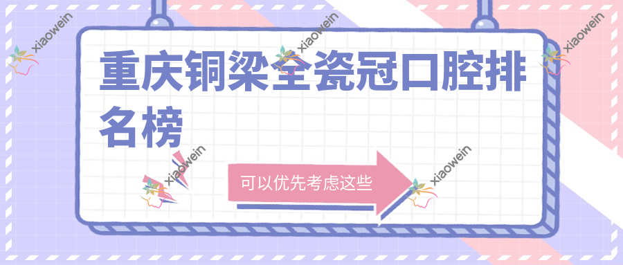 重庆铜梁全瓷冠口腔排名榜