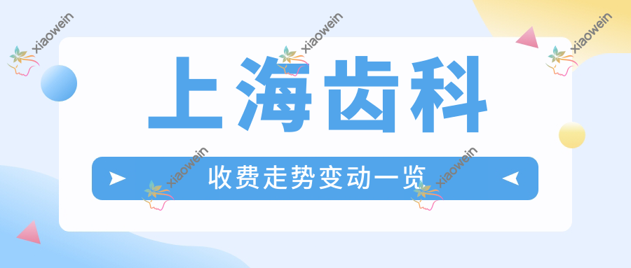 上海齿科收费走势变动一览