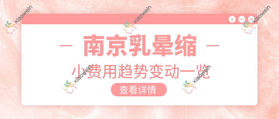 南京乳晕缩小费用趋势变动一览