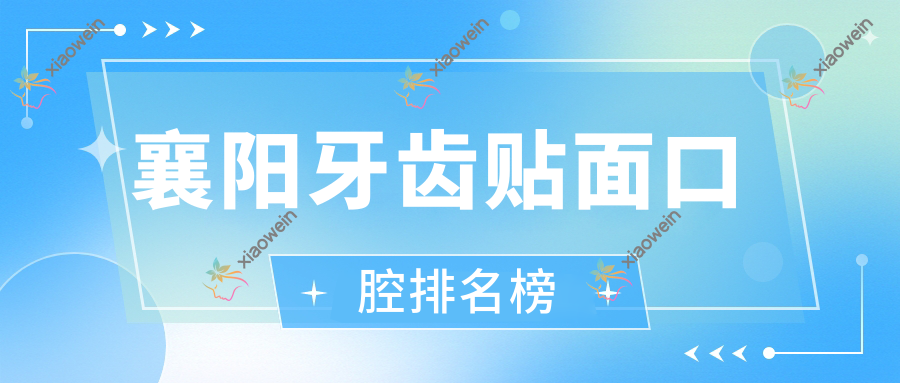 襄阳牙齿贴面口腔排名榜