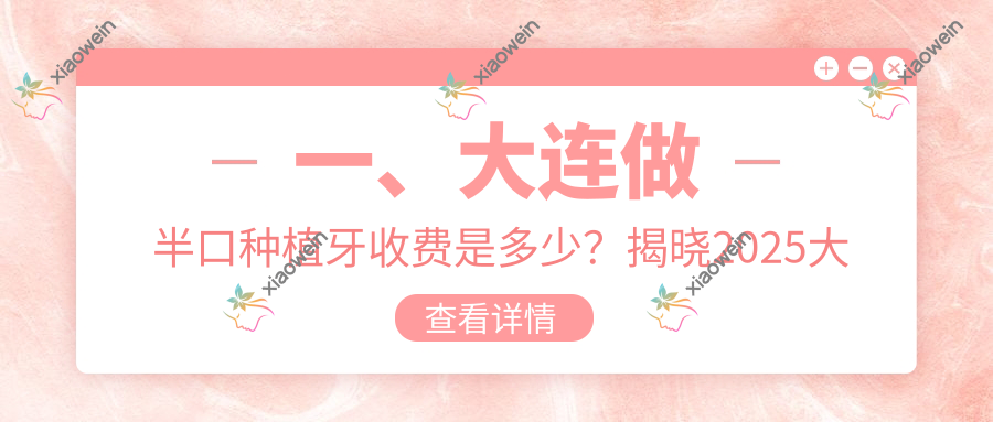 一、大连做半口种植牙收费是多少？揭晓2025大连半口种植牙收费表
