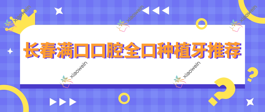 长春满口口腔全口种植牙推荐