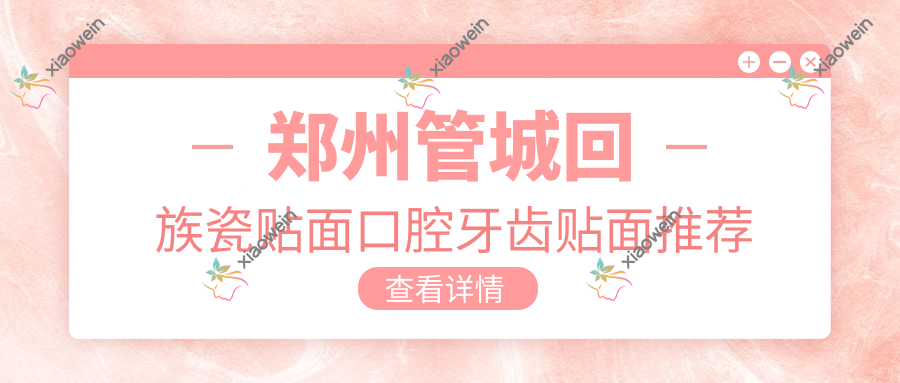 郑州管城回族瓷贴面口腔牙齿贴面推荐