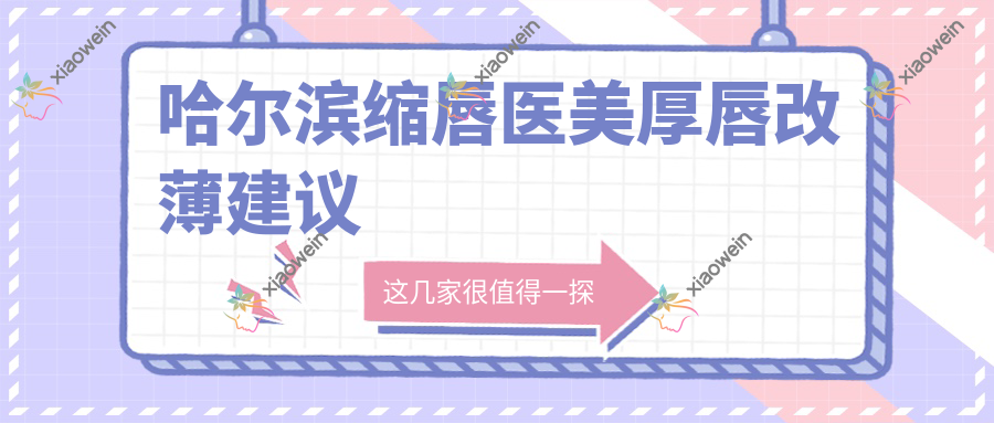 哈尔滨缩唇医美厚唇改薄建议