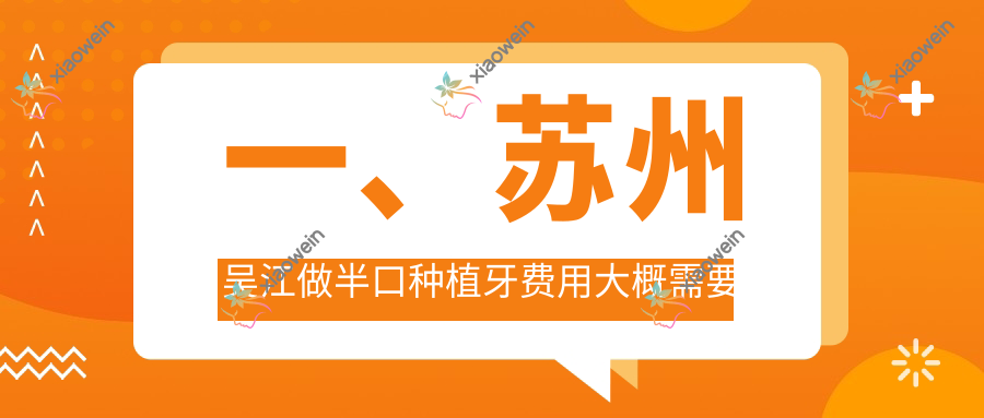 一、苏州吴江做半口种植牙费用大概需要多少钱？公开2025苏州吴江半口种植牙价格表