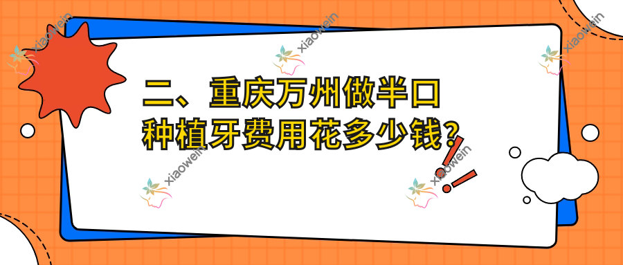 二、重庆万州做半口种植牙费用花多少钱？英博17269、华美紫馨18398、云阳程氏17689