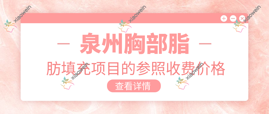泉州胸部脂肪填充项目的参照收费价格表