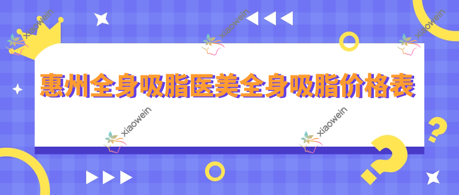 惠州全身吸脂医美全身吸脂价格表