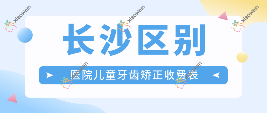 长沙区别医院儿童牙齿矫正收费表