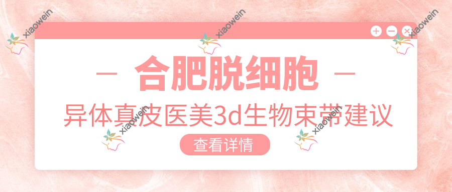 合肥脱细胞异体真皮医美3d生物束带建议
