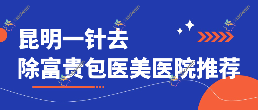 昆明一针去除富贵包医美医院推荐