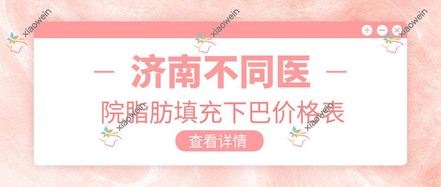 济南不同医院脂肪填充下巴价格表