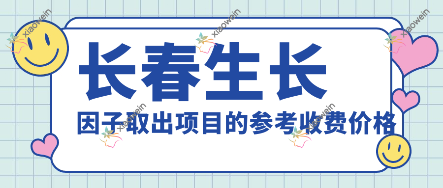 长春生长因子取出项目的参考收费价格表